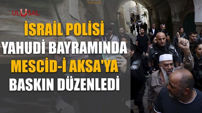 İsrail Polisi Yahudi bayramında Mescid-i Aksa'ya baskın düzenledi